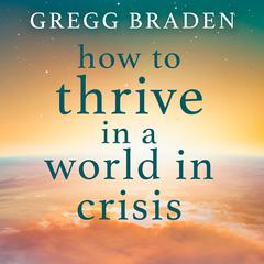 How to Thrive in a World in Crisis Audibook, by Gregg Braden