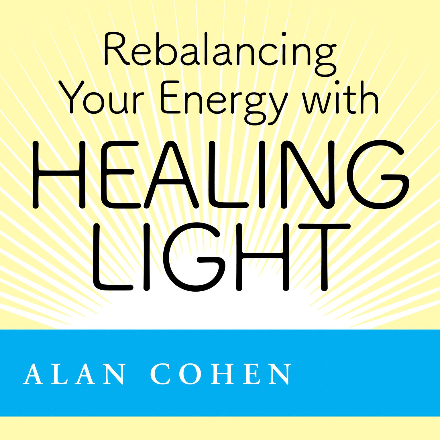 Rebalancing Your Energy with Healing Light Audiobook, by Alan Cohen