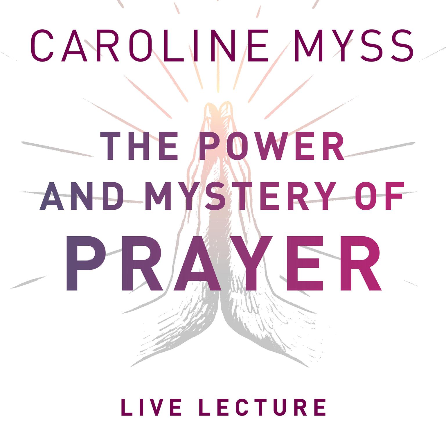 The Power and Mystery of Prayer Live Lecture Audiobook, by Caroline Myss