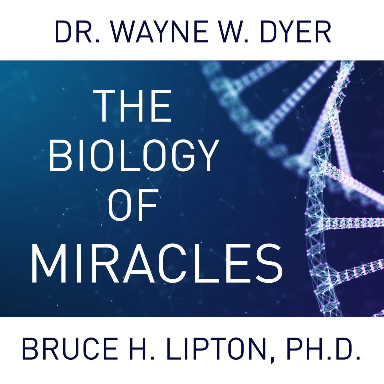 The Biology of Miracles Audiobook, by Wayne W. Dyer