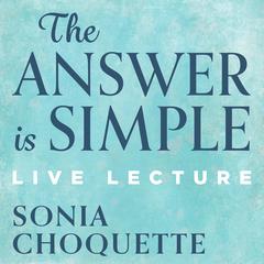 The Answer is Simple Live Lecture Audibook, by Sonia Choquette