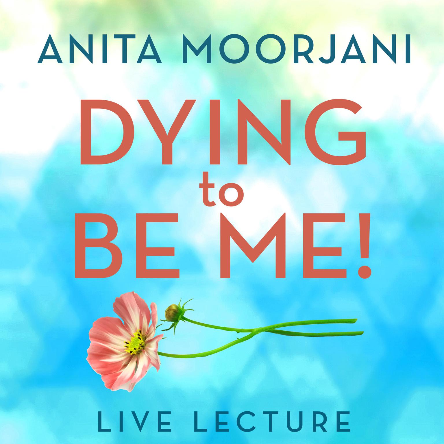 Dying to Be Me! Live Lecture Audiobook, by Anita Moorjani