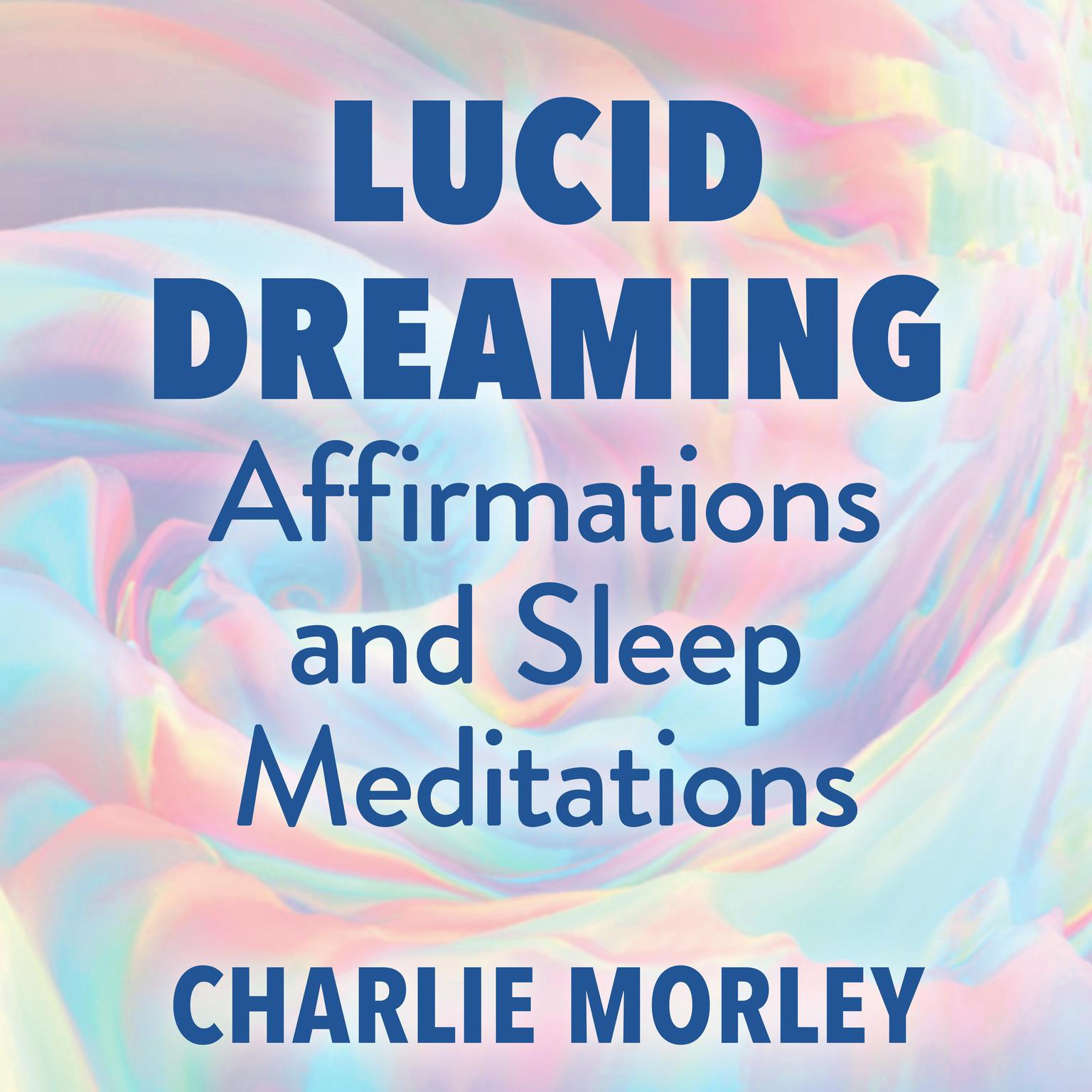 Lucid Dreaming Affirmations and Sleep Meditations Audiobook, by Charlie Morley