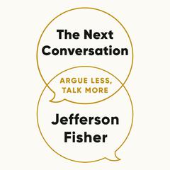 The Next Conversation: Argue Less, Talk More Audibook, by Jefferson Fisher