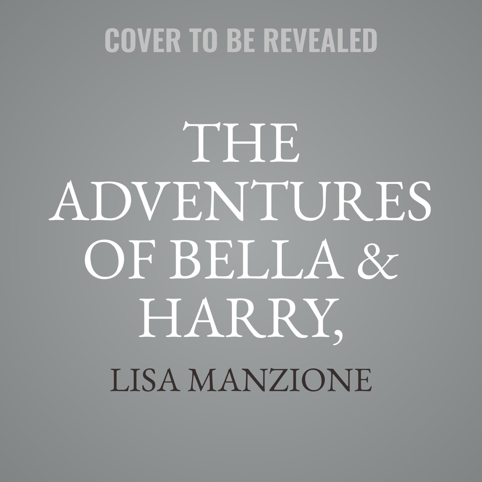 The Adventures of Bella &amp; Harry, Volumes 1–7 Audiobook, by Lisa Manzione