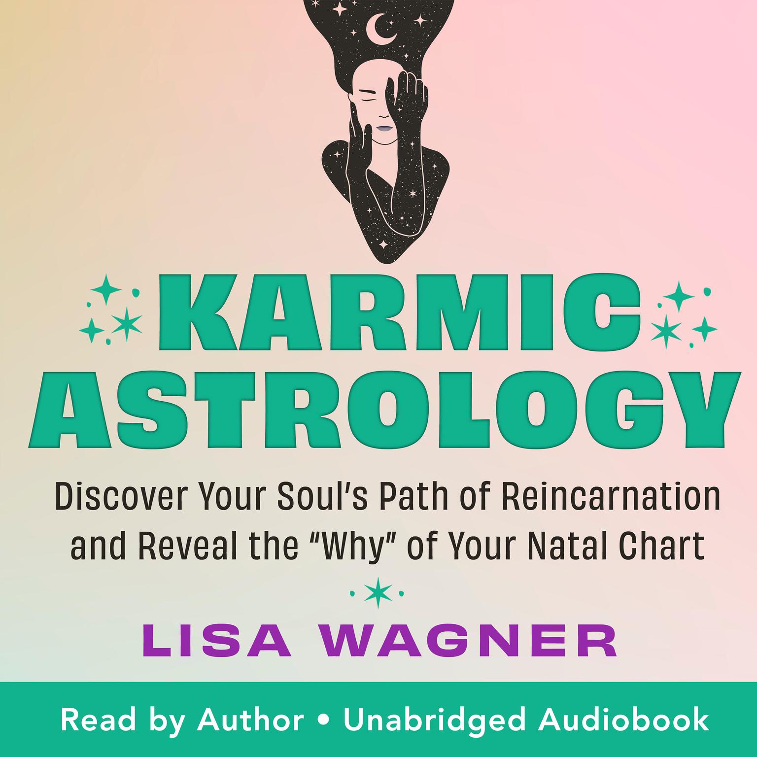 Karmic Astrology: Discover Your Soul’s Path of Reincarnation and Reveal the “Why” of Your Natal Chart Audiobook, by Lisa Wagner