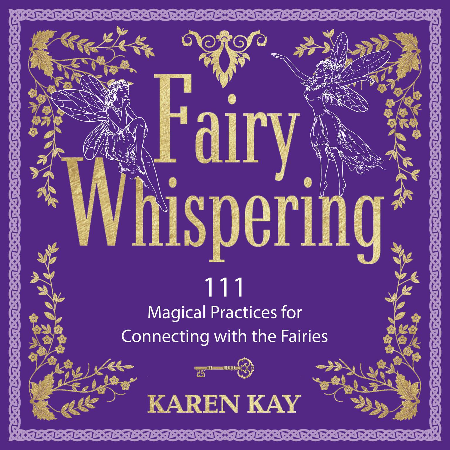 Fairy Whispering: 111 Magical Practices for Connecting with the Fairies Audiobook, by Karen Kay