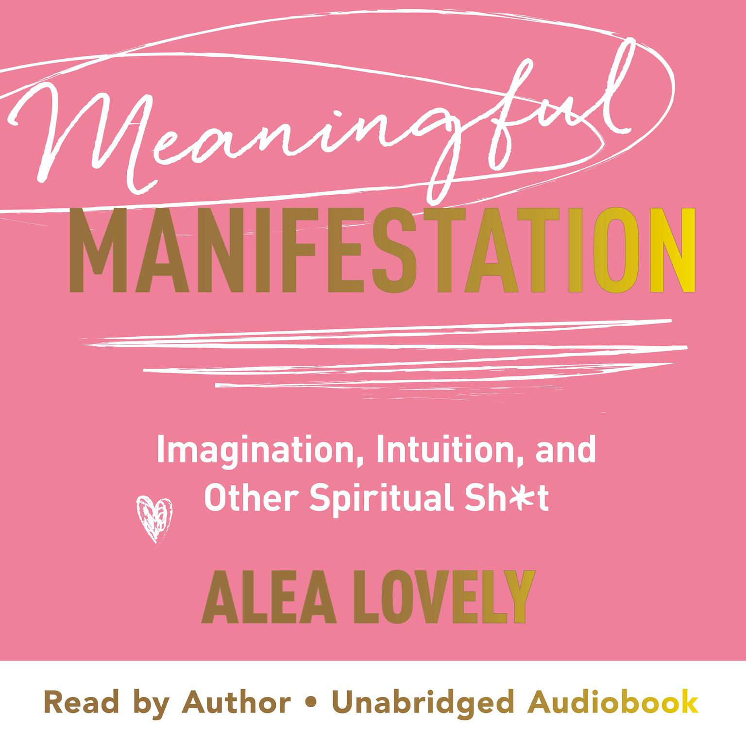 Meaningful Manifestation: Imagination, Intuition, and Other Spiritual Sh*t Audiobook, by Alea Lovely