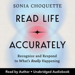 Read Life Accurately: Recognize and Respond to What’s Really Happening Audibook, by Sonia Choquette