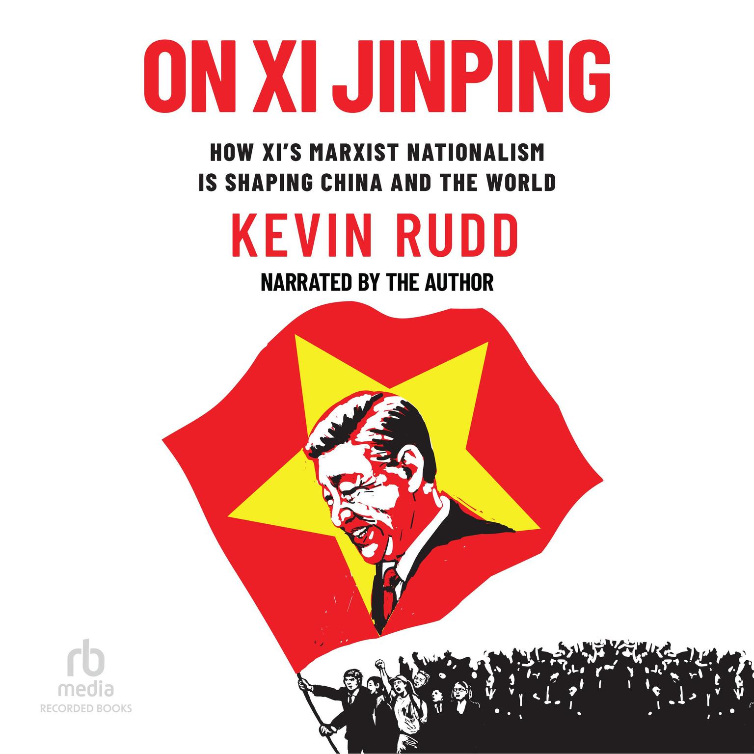 On Xi Jinping: How Xis Marxist Nationalism is Shaping China and the World Audiobook, by Kevin Rudd