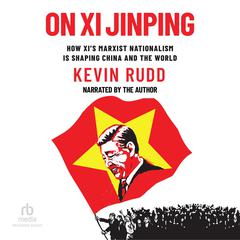 On Xi Jinping: How Xi's Marxist Nationalism is Shaping China and the World Audibook, by Kevin Rudd