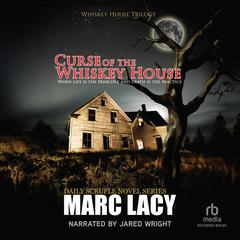 Curse of the Whiskey House: When Life Is the Principle and Death Is the Practice Audibook, by Marc Lacy