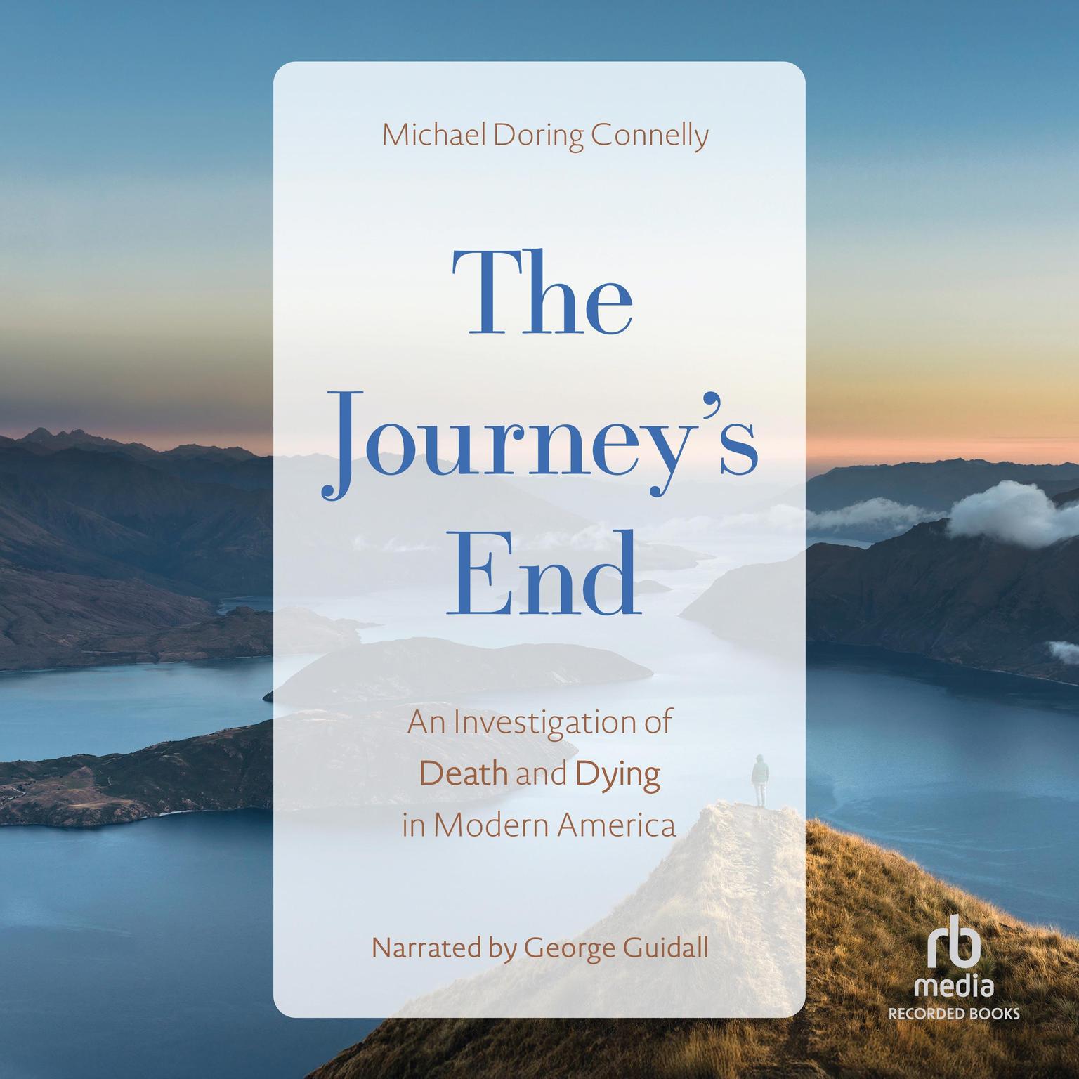 The Journeys End: An Investigation of Death and Dying In Modern America Audiobook, by Michael D. Connelly