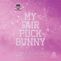 My Fair Puck Bunny: A Faking Dating Best Friend's Brother Hockey Romance Audibook, by Xavier Neal