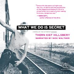 What We Do Is Secret: A Novel Audibook, by Thorn Kief Hillsbery