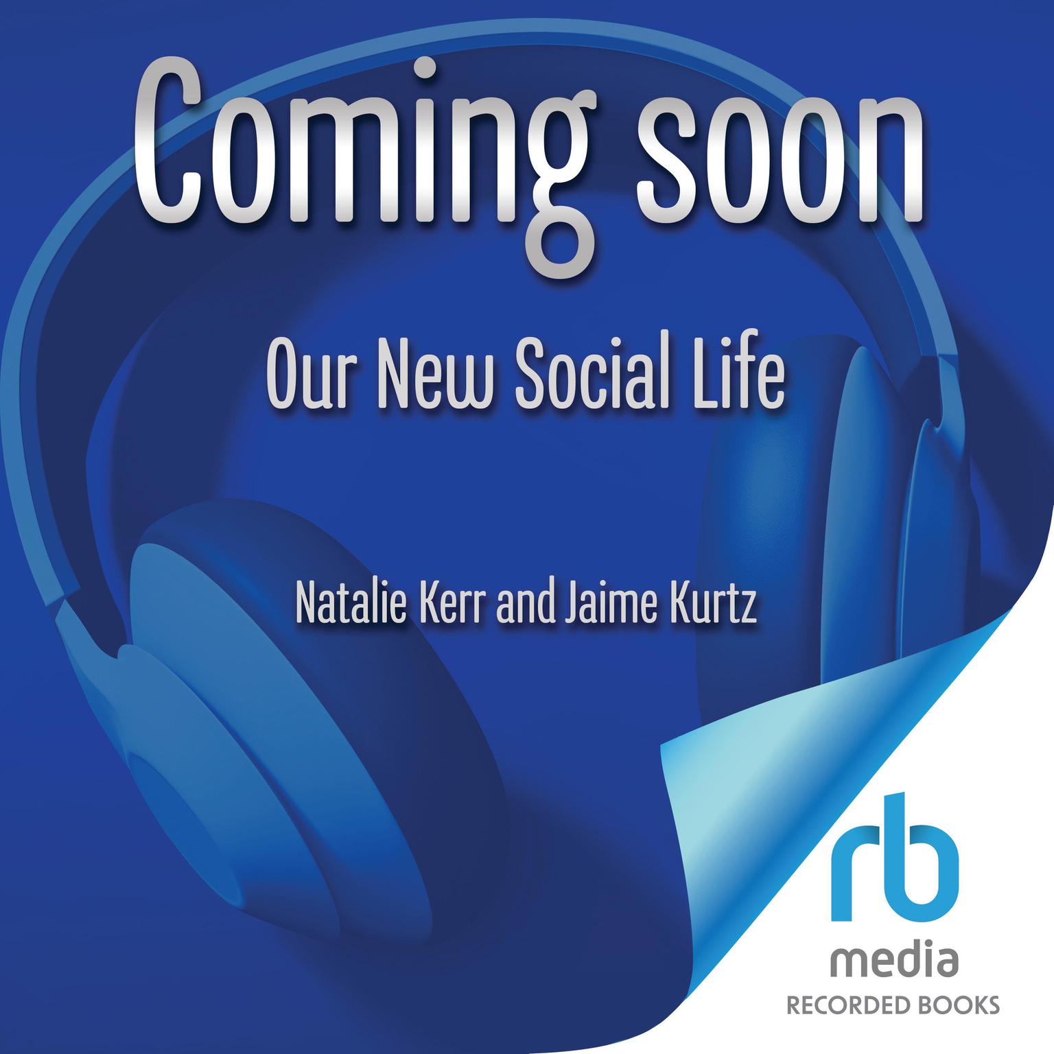 Our New Social Life: Science-Backed Strategies for Creating Meaningful Connection Audiobook, by Natalie Kerr