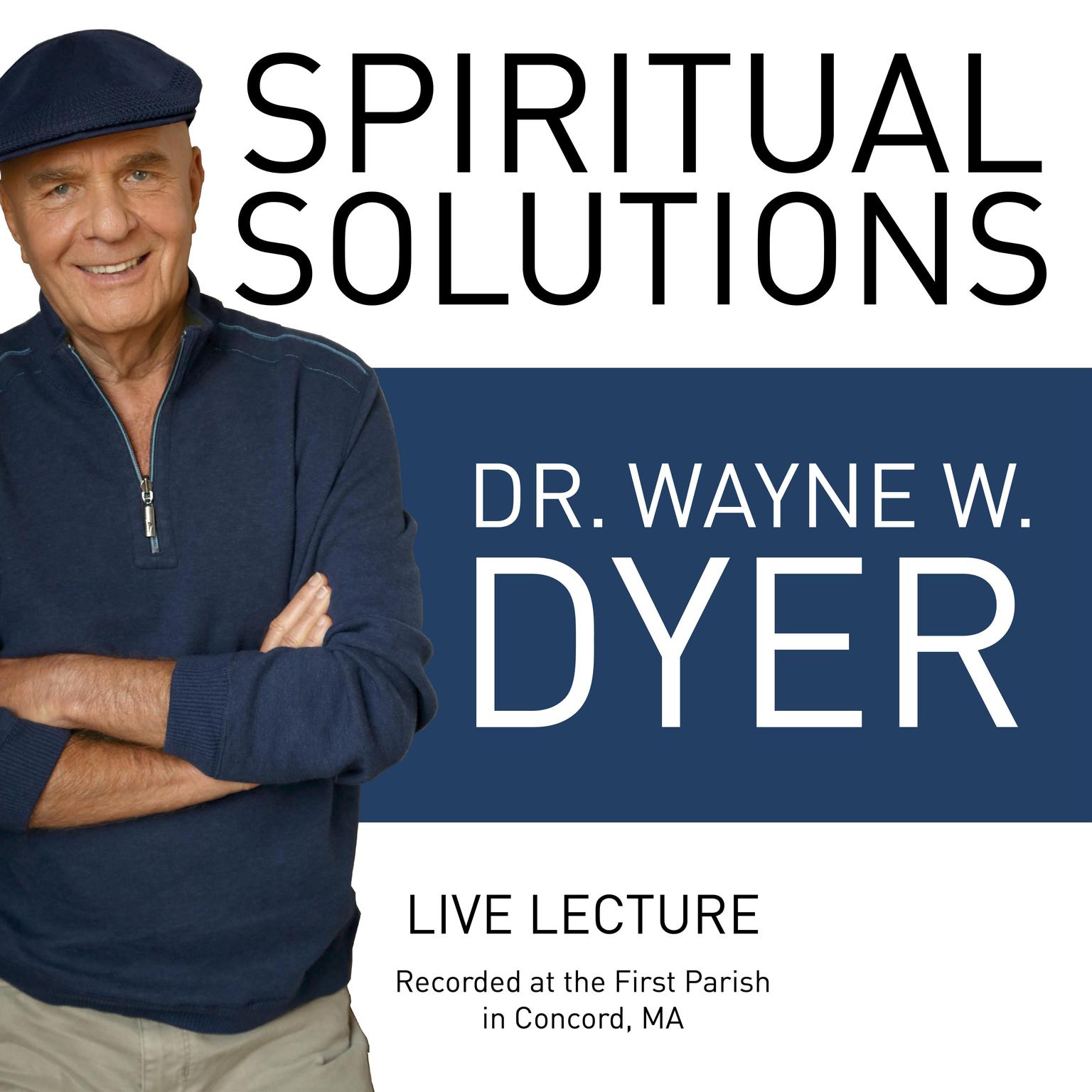 Spiritual Solutions Live Lecture: Recorded at the First Parish in Concord, MA Audiobook, by Wayne W. Dyer