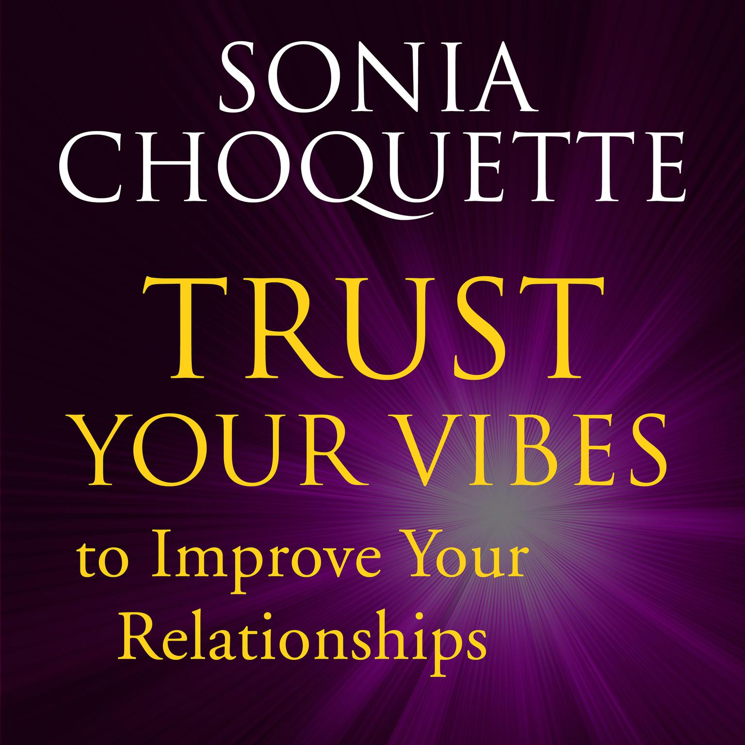 Trust Your Vibes to Improve Your Relationships! with Sonia Choquette Audiobook, by Sonia Choquette