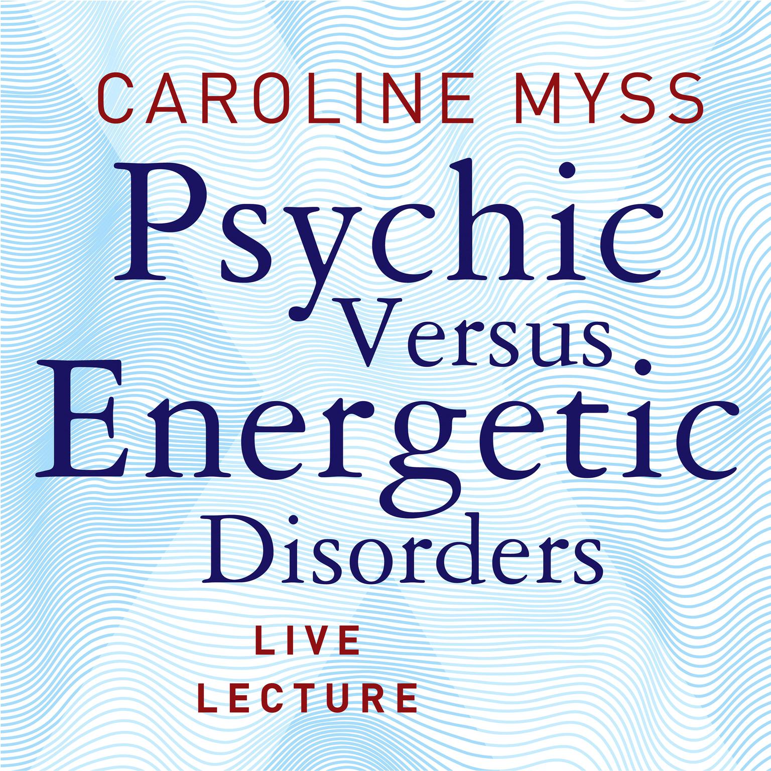 Psychic Versus Energetic Disorders Live Lecture Audiobook, by Caroline Myss