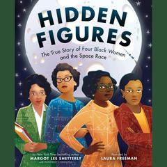 Hidden Figures: The True Story of Four Black Women and the Space Race Audibook, by Margot Lee Shetterly