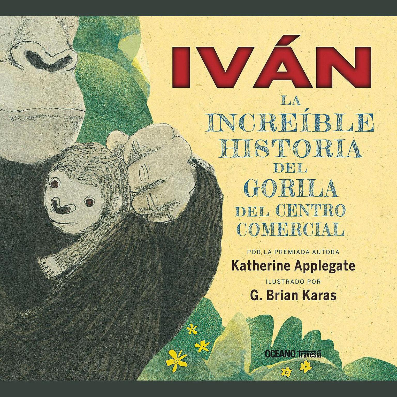 Iván: La increíble historia del Gorila del Centrol Comercial (Ivan: The Remarkable True Story of the Shopping Mall Gorilla) Audiobook, by Katherine Applegate