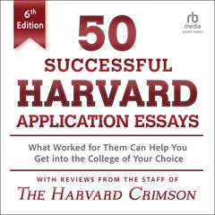 50 Successful Harvard Application Essays, 6th Edition: What Worked for Them Can Help You Get into the College of Your Choice Audibook, by Staff of the Harvard Crimson