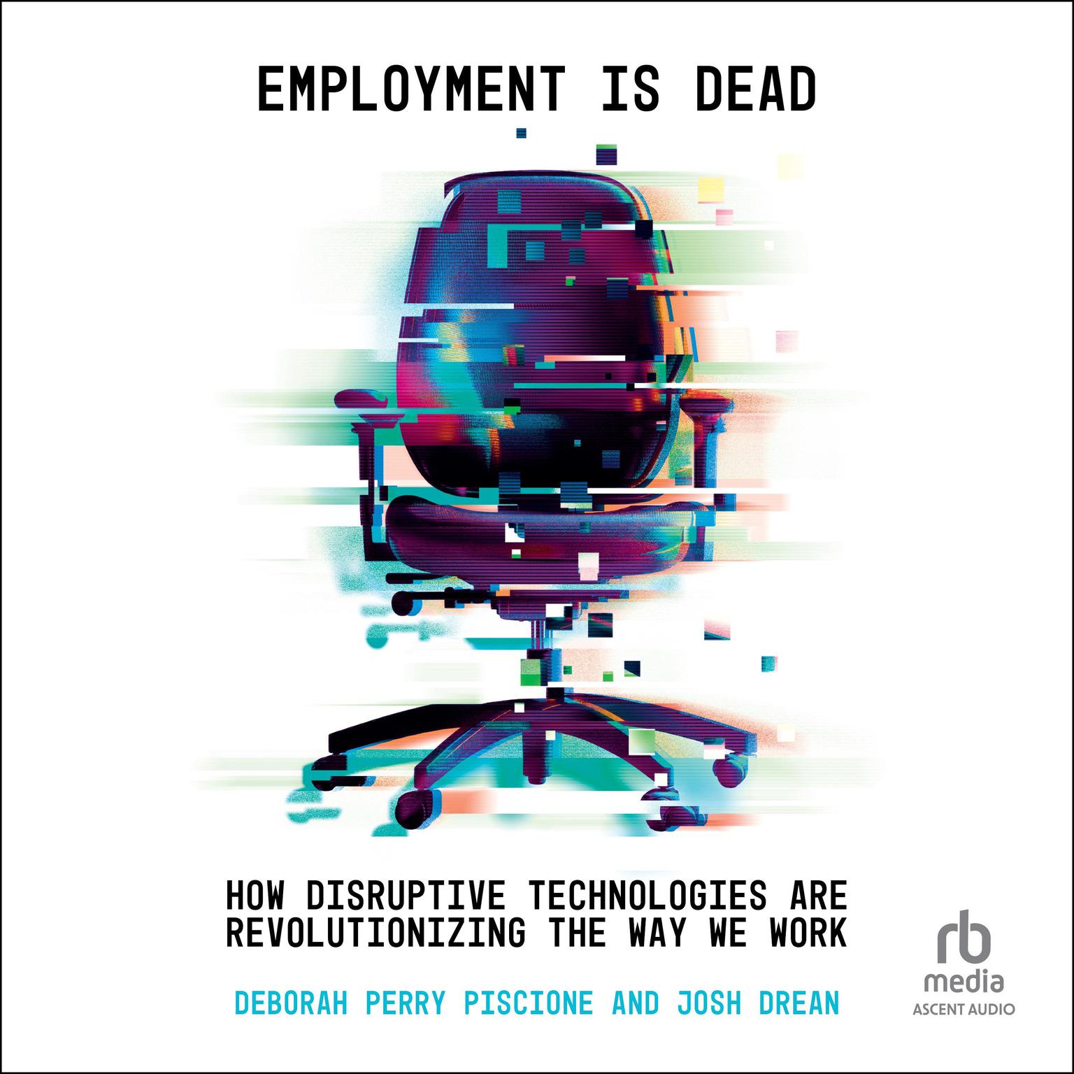 Employment is Dead: How Disruptive Technologies Are Revolutionizing the Way We Work Audiobook, by Deborah Perry Piscione