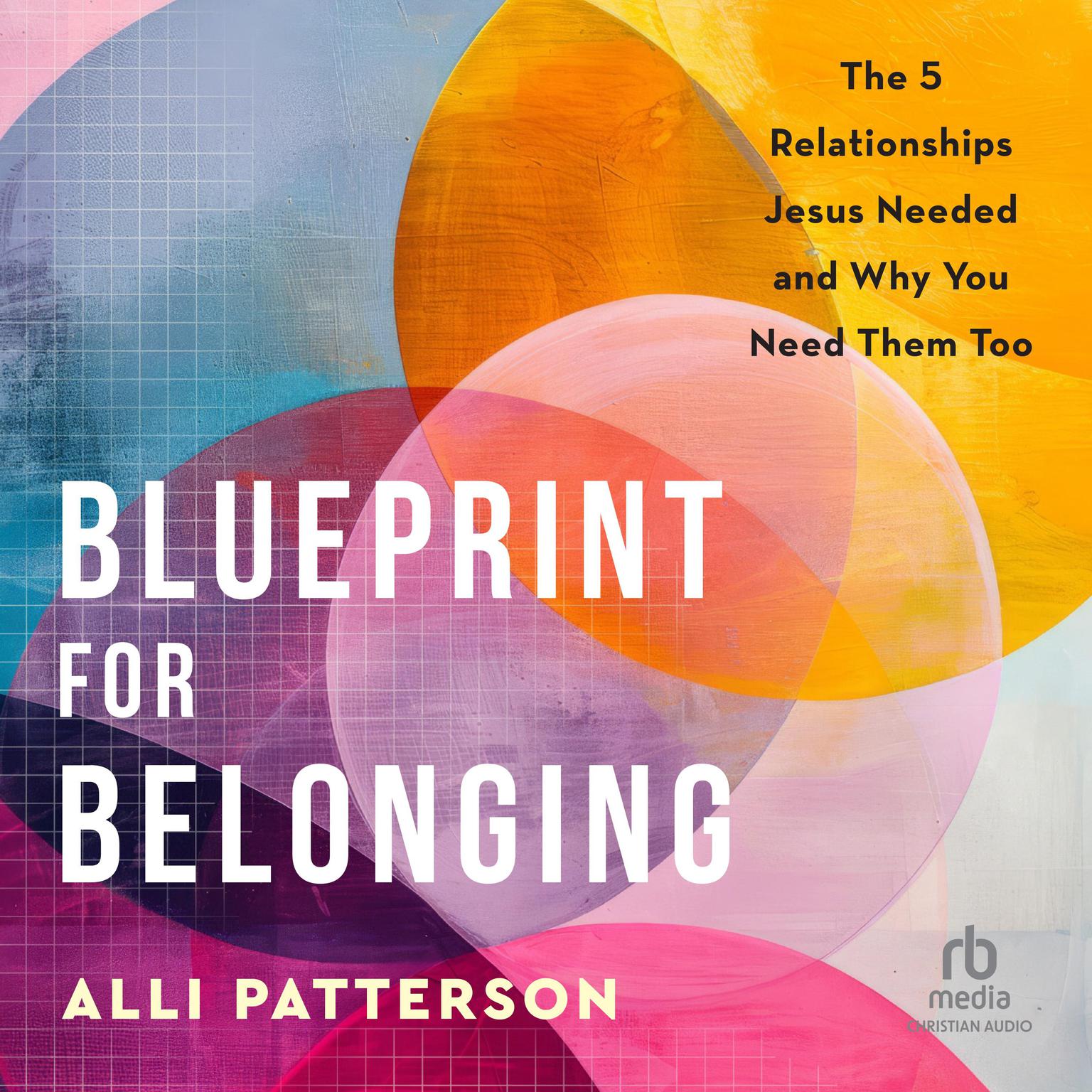 Blueprint for Belonging: The 5 Relationships Jesus Needed and Why You Need Them Too Audiobook, by Alli Patterson