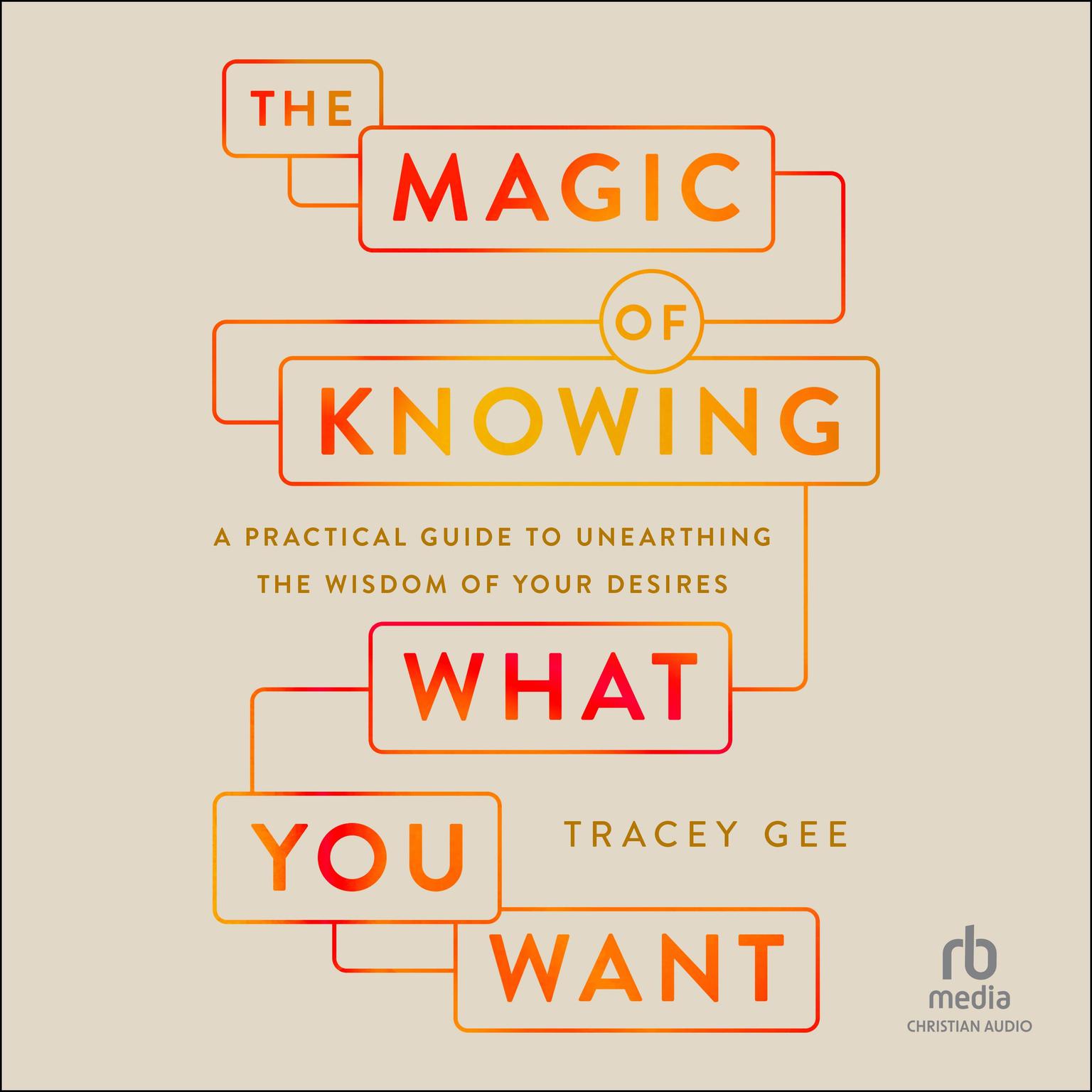 Magic of Knowing What You Want: A Practical Guide to Unearthing the Wisdom of Your Desires Audiobook, by Tracey Gee