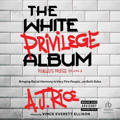 The White Privilege Album: Bringing Racial Harmony to Very Fine People… on Both Sides Audibook, by A. J. Rice