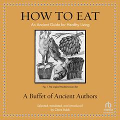 How to Eat: An Ancient Guide for Healthy Living Audibook, by Claire Bubb