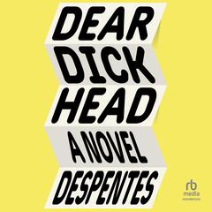 Dear Dickhead: A Novel Audibook, by Virginie Despentes