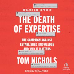 The Death of Expertise: The Campaign against Established Knowledge and Why it Matters, 2nd Edition Audibook, by Tom Nichols