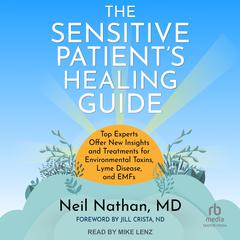 The Sensitive Patient's Healing Guide: Top Experts Offer New Insights and Treatments for Environmental Toxins, Lyme Disease, and EMFs Audibook, by Neil Nathan