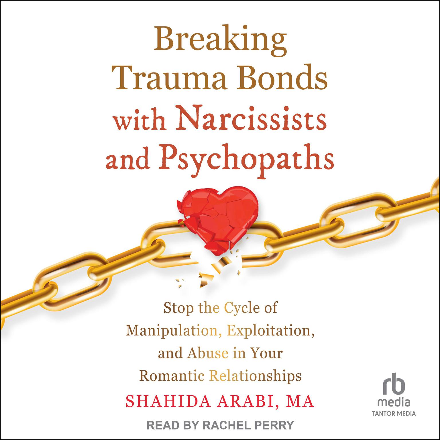 Breaking Trauma Bonds with Narcissists and Psychopaths: Stop the Cycle of Manipulation, Exploitation, and Abuse in Your Romantic Relationships Audiobook, by Shahida Arabi