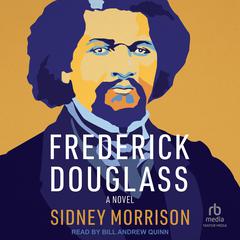 Frederick Douglass: A Novel Audibook, by Sidney Morrison