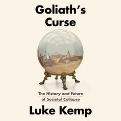Goliath's Curse: The History and Future of Societal Collapse Audibook, by Luke Kemp