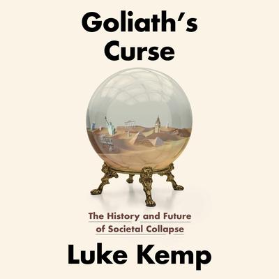 Goliath's Curse: The History and Future of Societal Collapse Audibook, by Luke Kemp