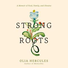 Strong Roots: A Memoir of Food, Family, and Ukraine Audibook, by Olia Hercules