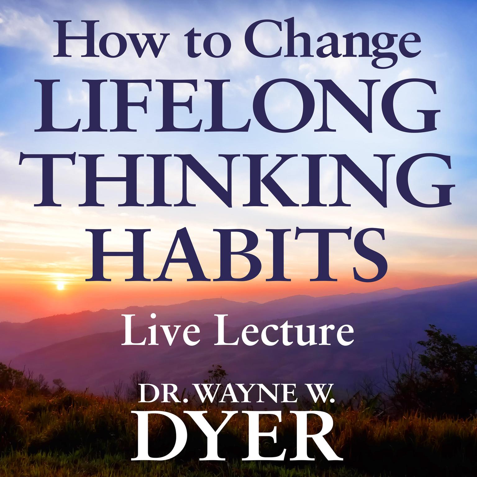 How to Change Lifelong Thinking Habits Live Lecture Audiobook, by Wayne W. Dyer