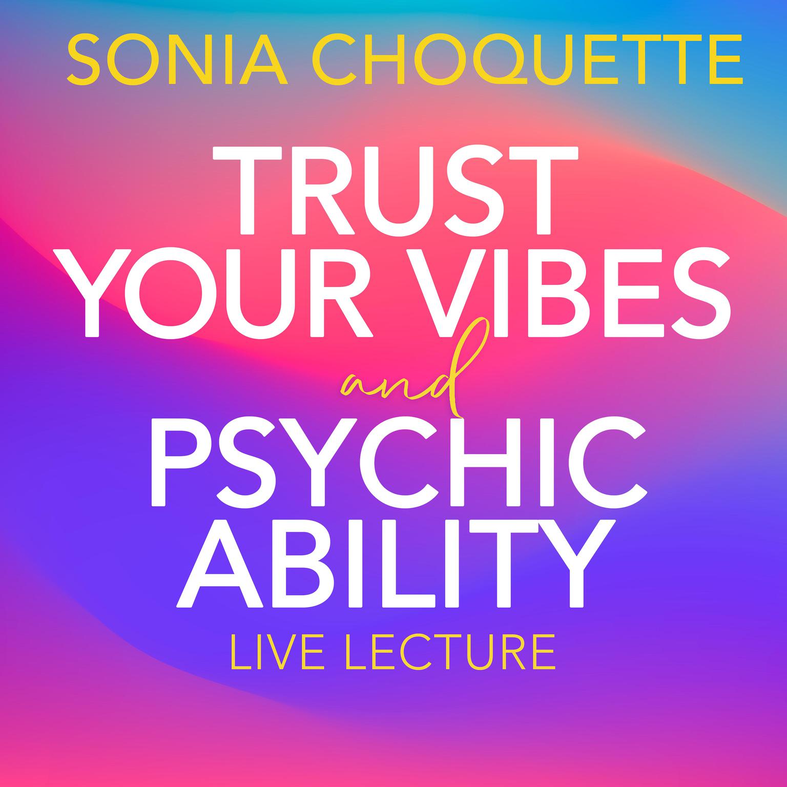 Trust Your Vibes and Psychic Ability Live Lecture Audiobook, by Sonia Choquette