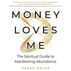 Money Loves Me: The Spiritual Guide to Manifesting Abundance Audibook, by Farah Orths
