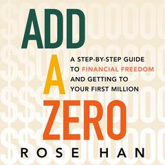 Add a Zero: A Step-by-Step Guide to Financial Freedom and Getting to Your First Million Audibook, by Rose Han