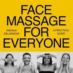 Face Massage for Everyone: Restorative and Rejuvenating Facial Techniques for Glowing Skin and Self-Care Audibook, by Ksenija Selivanova