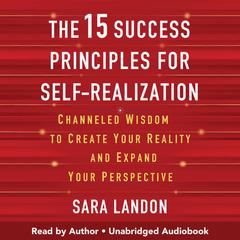 The 15 Success Principles for Self-Realization: Channeled Wisdom to Create Your Reality and Expand Your Perspective Audibook, by Sara Landon