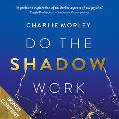 Do the Shadow Work: And Find Lasting Self-Love and Acceptance Audibook, by Charlie Morley