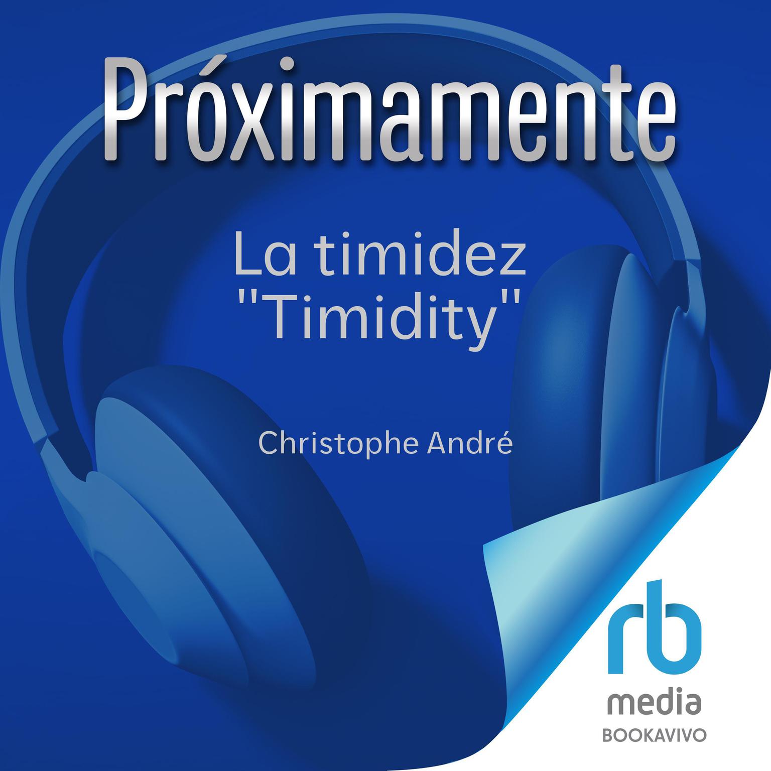 La timidez Timidity: Qué es la timidez, cuáles son sus mecanismos y cómo podemos tratarla Audiobook, by Christophe André