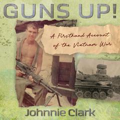 Guns Up!: A Firsthand Account of the Vietnam War Audibook, by Johnnie Clark