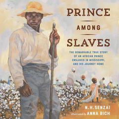 Prince Among Slaves: The Remarkable True Story of an African Prince Enslaved in Mississippi, and His Journey Home Audibook, by N.H. Senzai