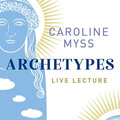 Archetypes Live Lecture Audibook, by Caroline Myss